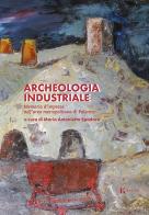 Archeologia industriale. Memoria d'impresa nell'area metropolitana di Palermo edito da Edizioni d'Arte Kalós