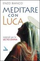 Meditare con Luca. Materiali per la lectio divina di Enzo Bianco edito da Editrice Elledici