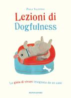 Lezioni di dogfulness. La gioia di vivere insegnata da un cane di Paolo Valentino edito da Mondadori