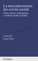 La mercatizzazione dei servizi sociali. Terzo settore, ibridazione e welfare locale in Italia edito da Il Mulino
