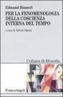 Per la fenomenologia della coscienza interna del tempo (1893-1917) di Edmund Husserl edito da Franco Angeli