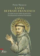 La via di frate Francesco. Gli ultimi tre anni della vita del santo: introduzione ai centenari francescani di Pietro Maranesi edito da EMP - Edizioni Messaggero Padova