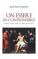 Un essere in-comprensibile. L'onnipotenza di Dio e il mistero del male di Antonio Cirfeta edito da Youcanprint