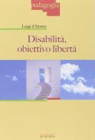 Disabilità: obiettivo libertà di Luigi D'Alonzo edito da La Scuola SEI