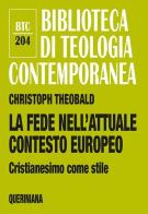 La fede nell'attuale contesto europeo. Cristianesimo come stile di Christoph Theobald edito da Queriniana