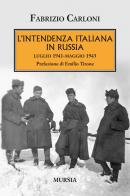 L' intendenza italiana in Russia. Luglio 1941-maggio 1943 di Fabrizio Carloni edito da Ugo Mursia Editore