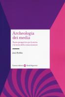 Archeologia dei media. Nuove prospettive per la storia e la teoria della comunicazione di Jussi Parikka edito da Carocci