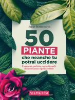 50 piante che non potrai uccidere di Jamie Butterworth edito da Demetra