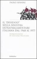 Il «dissenso» nella sinistra extraparlamentare italiana dal 1968 al 1977 di Paolo Sensini edito da Rubbettino