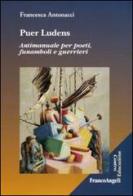 Puer ludens. Antimanuale per poeti, funamboli e guerrieri di Francesca Antonacci edito da Franco Angeli