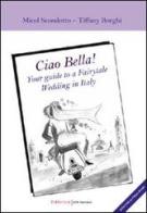 Ciao Bella! Your guide to a fairytable wedding in Italy. Con DVD. Ediz. italiana di Filippo Borghi, Micól Scondotto, Tiffany Borghi edito da UNI Service