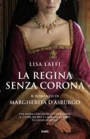 La regina senza corona. Il romanzo di Margherita d'Asburgo di Lisa Laffi edito da TRE60