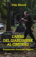 L'anno del giardiniere al cimitero. Romanzetto funerario leggero di Viki Shock edito da Joker