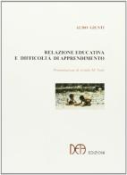 Relazione educativa e difficoltà di apprendimento di Aldo Giusti edito da DEA Edizioni