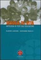 Scuola di vita. Antologia di testi sull'educazione. Albino Luciani Giovanni Paolo I edito da Marcianum Press
