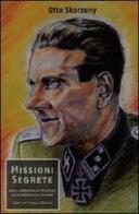Missioni segrete. Dalla liberazione di Mussolini all'offensiva delle Ardenne di Otto Skorzeny edito da Libri nel Tempo Edizioni