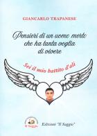 Pensieri di un uomo morto che ha tanta voglia di vivere. Sei il mio battito d'ali di Giancarlo Trapanese edito da Edizioni Il Saggio