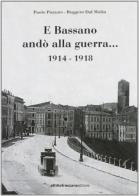 E Bassano andò alla guerra... 1914-1918 di Paolo Pozzato, Ruggero Dal Molin edito da Attiliofraccaroeditore