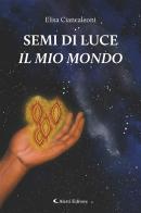Semi di luce. Il mio mondo di Elisa Ciancaleoni edito da Aletti editore