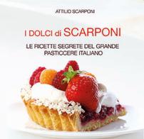 I dolci di Scarponi. Le ricette segrete del grande pasticcere italiano di Attilio Scarponi edito da Intermedia Edizioni