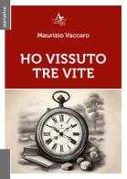 Ho vissuto tre vite di Maurizio Vaccaro edito da Atlantide Editore