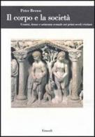 Il corpo e la società. Uomini, donne e astinenza sessuale nei primi secoli cristiani di Peter Brown edito da Einaudi