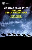 Trilogia della frontiera: Cavalli selvaggi-Oltre il confine-Città della pianura di Cormac McCarthy edito da Einaudi