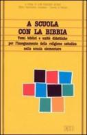 A scuola con la Bibbia. Temi biblici e unità didattiche per l'insegnamento della religione cattolica nella scuola elementare edito da EDB