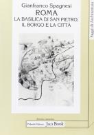 Roma. La Basilica di San Pietro, il borgo e la città di Gianfranco Spagnesi edito da Jaca Book