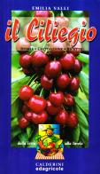 Il ciliegio. Storia, coltivazione, ricette di Emilia Valli edito da Il Sole 24 Ore Edagricole