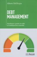 Debt management. Pianificare e gestire le scelte di indebitamento aziendale di Alberto Dell'Acqua edito da EGEA