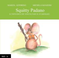 Squitty Padano. Il topolino che voleva fare il guardiano di Marzia Astorino edito da Biblioteca delle Soluzioni