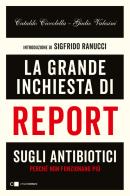 La grande inchiesta di Report sugli antibiotici. Perché non funzionano più di Giulio Valesini, Cataldo Ciccolella edito da Chiarelettere