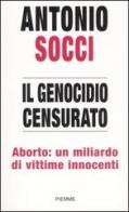 Il genocidio censurato. Aborto: un miliardo di vittime innocenti di Antonio Socci edito da Piemme
