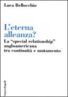 L' eterna alleanza? La «Special Relationship» angloamericana tra continuità e mutamento di Luca Bellocchio edito da Franco Angeli