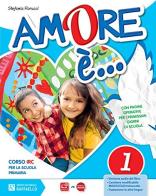 Amore è. Per la 1ª, 2ª e 3ª classe elementare. Con e-book. Con espansione online di Stefania Fiorucci, M. Luisa Domenichini edito da Raffaello