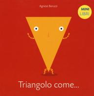 Triangolo come... I minilibri. Ediz. a colori di Agnese Baruzzi edito da White Star