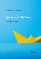 Sposare un italiano. Una storia vera di Francesco Alberti edito da QuiEdit