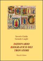 Dizionario biografico dei trovatori di Saverio Guida, Gerardo Larghi edito da Mucchi Editore