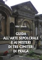 Guida all'arte sepolcrale e ai misteri di tre cimiteri di Praga di Viki Shock edito da Joker