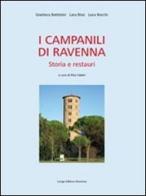 I campanili di Ravenna. Storia e restauri di Gianluca Battistini, Lara Bissi, Luca Rocchi edito da Longo Angelo