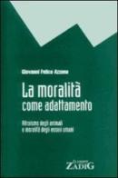 La moralità come adattamento di Giovanni F. Azzone edito da Zadig