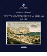 Industria società e cultura a Palermo 1860-1950 di Daniela Pirrone edito da Plumelia Edizioni