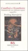 Confini e frontiere. Fantasmi che non abbiamo saputo seppellire di Predrag Matvejevic edito da Asterios