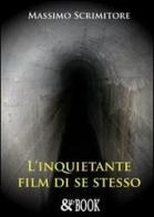 L' inquietante film di se stesso di Massimo Scrimitore edito da & MyBook