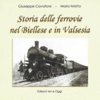 Storia delle ferrovie nel Biellese e in Valsesia di Giuseppe Cavatore, Mario Matto edito da Ieri e Oggi