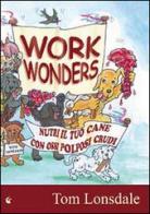 Work Wonders. Nutri il tuo cane con ossi polposi crudi di Tom Lonsdale edito da LCF Edizioni