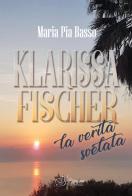 Klarissa Fischer, la verità svelata di Maria Pia Basso edito da Tomolo Edizioni