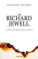 Il caso Richard Jewell. La storia di un uomo in cerca di giustizia di Alexander Kent, Kevin Salwen edito da Mondadori