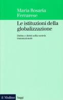 Le istituzioni della globalizzazione. Diritto e diritti nella società transnazionale di Maria Rosaria Ferrarese edito da Il Mulino